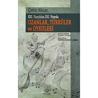 Xııı. Yüzyıldan Xxı. Yüyyıla Ozanlar, Türküler Ve Öyküleri Çetin Akçay