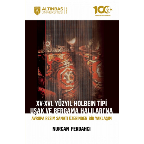 Xv-Xvı. Yüzyıl Holbein Tipi Uşak Ve Bergama Halıları’na Avrupa Resim Sanatı Üzerinden Bir Yaklaşım Nurcan Perdahcı