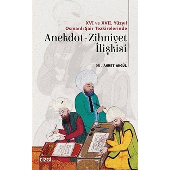 Xvı Ve Xvıı. Yüzyıl Osmanlı Şair Tezkirelerinde Anekdot-Zihniyet Ilişkisi Kolektif