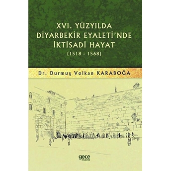 Xvı. Yüzyılda Diyarbekir Eyaleti’nde  Iktisadi Hayat - Durmuş V. Karaboğa