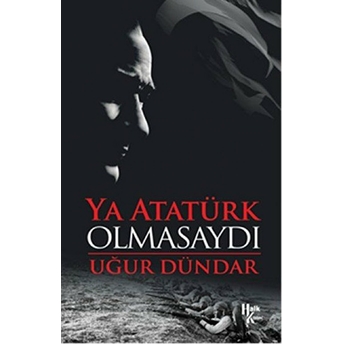 Ya Atatürk Olmasaydı Uğur Dündar