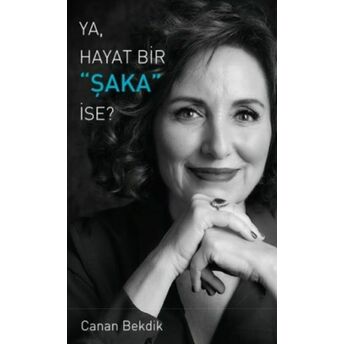 Ya, Hayat Bir Şaka Ise ? Canan Bekdik