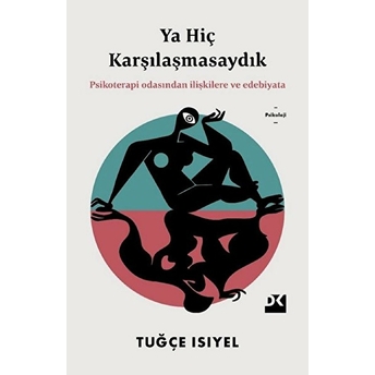 Ya Hiç Karşılaşmasaydık - Psikoterapi Odasından Ilişkilere Ve Edebiyata Tuğçe Isıyel