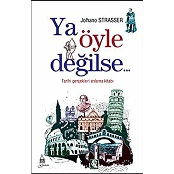 Ya Öyle Değilse... / Tarihi Gerçekleri Anlama Kitabı Johano Strasser