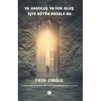 Ya Varoluş Ya Yok Oluş, Işte Bütün Mesele Bu Fatih Eroğlu