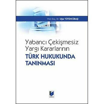 Yabancı Çekişmesiz Yargı Kararlarının Türk Hukukunda Tanınması Ciltli Uğur Tütüncübaşı