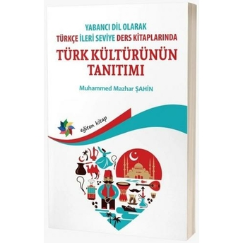 Yabancı Dil Olarak Türkçe Ileri Seviye Ders Kitaplarında Türk Kültürünün Tanıtımı Muhammed Mazhar Şahin