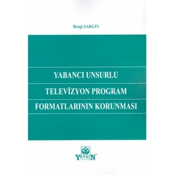 Yabancı Unsurlu Televizyon Program Formatlarının Korunması Bengi Sargın