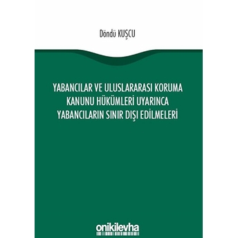 Yabancılar Ve Uluslararası Koruma Kanunu Hükümleri Uyarınca Yabancıların Sınır Dışı Edilmeleri Döndü Kuşcu