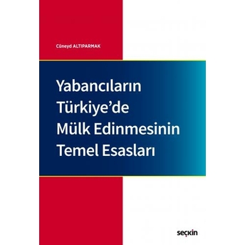 Yabancıların Türkiye'De Mülk Edinmesinin Temel Esasları Cüneyd Altıparmak