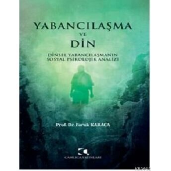 Yabancılaşma Ve Din;Dinsel Yabancılaşmanın Sosyal Psikolojik Analizidinsel Yabancılaşmanın Sosyal Psikolojik Analizi Faruk Karaca