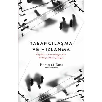 Yabancılaşma Ve Hızlanma: Geç Modern Zamansallığına Dair Bir Eleştirel Teori’ye Doğru Hartmut Rosa