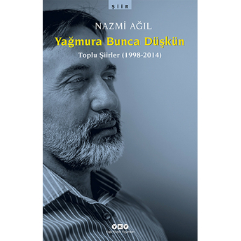 Yağmura Bunca Düşkün (Toplu Şiirler 1998-2014) Nazmi Ağıl