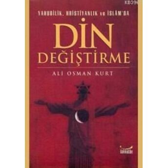 Yahudilik, Hristiyanlık Ve Islam'da Din Değiştirme Ali Osman Kurt