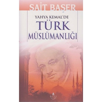 Yahya Kemal'de Türk Müslümanlığı Sait Başer