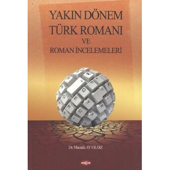 Yakın Dönem Türk Romanı Ve Roman Incelemeleri Mustafa Ayyıldız