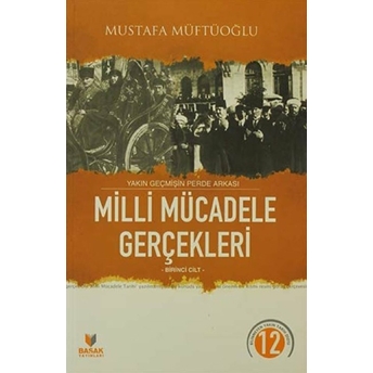 Yakın Geçmişin Perde Arkası Milli Mücadele Gerçekleri Birinci Cilt