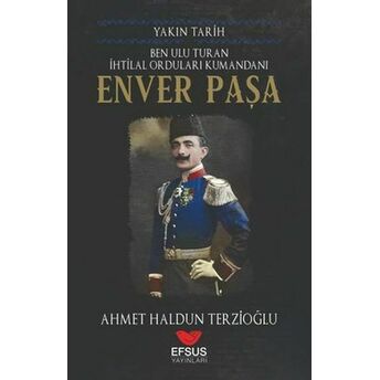 Yakın Tarih Enver Paşa Ahmet Haldun Terzioğlu