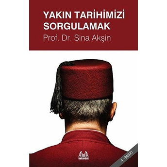 Yakın Tarihimizi Sorgulamak Sina Akşin