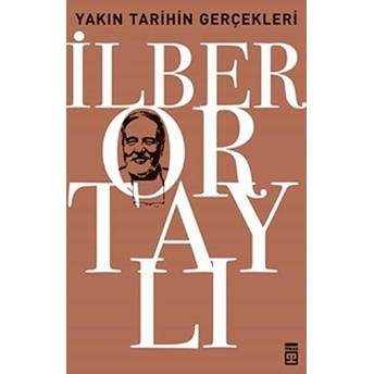 Yakın Tarihin Gerçekleri Osmanlı'nın Çöküşünden Küllerinden Doğan Cumhuriyet'e Ilber Ortaylı