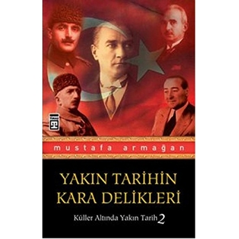 Yakın Tarihin Kara Delikleri / Küller Altında Yakın Tarih 2 Mustafa Armağan