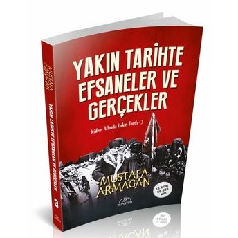 Yakın Tarihte Efsaneler Ve Gerçekler Mustafa Armağan