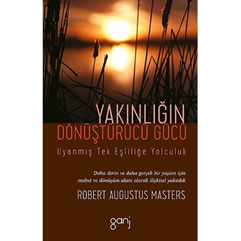 Yakınlığın Dönüştürücü Gücü - Uyanmış Tek Eşliliğe Yolculuk Robert Augustus Masters