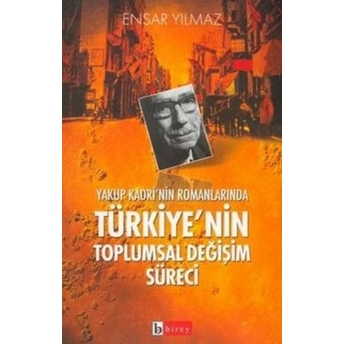 Yakup Kadri'nin Romanlarında Türkiye'nin Toplumsal Değişim Süreci Ensar Yılmaz