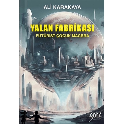 Yalan Fabrikası (Fütürist Çocuk Macera) Ali Karakaya