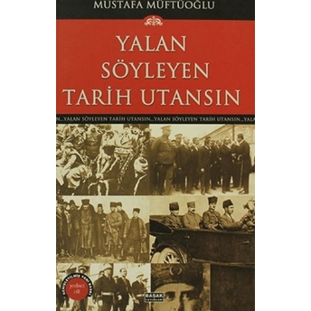 Yalan Söyleyen Tarih Utansın Cilt: 7 Mustafa Müftüoğlu