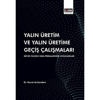 Yalın Üretim Ve Yalın Üretime Geçiş Çalışmaları: Büyük Ölçekli Gıda Firmalarında Uygulamalar Murat Arslandere