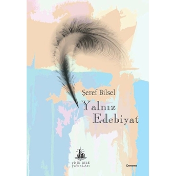 Yalnız Edebiyat - Şeref Bilsel