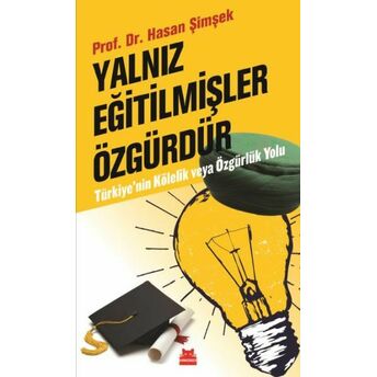 Yalnız Eğitilmişler Özgürdür Türkiyenin Kölelik Ve Özgürlük Yolu Hasan Şimşek