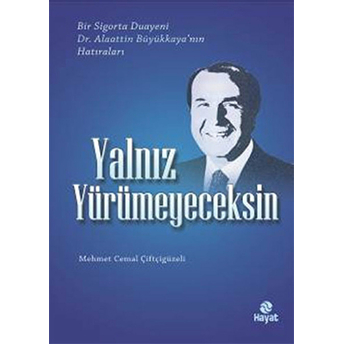 Yalnız Yürümeyeceksin Bir Sigorta Duayeni Dr.alaattin Büyükkaya'nın Hatıraları Mehmet Cemal Çiftgüzeli