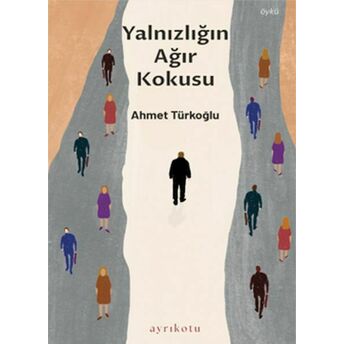 Yalnızlığın Ağır Kokusu Ahmet Türkoğlu