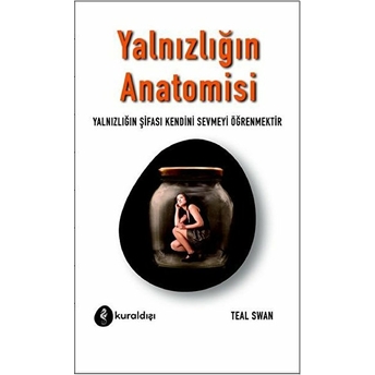 Yalnızlığın Anatomisi - Yalnızlığın Şifası Kendini Sevmeyi Öğrenmektir Teal Swan