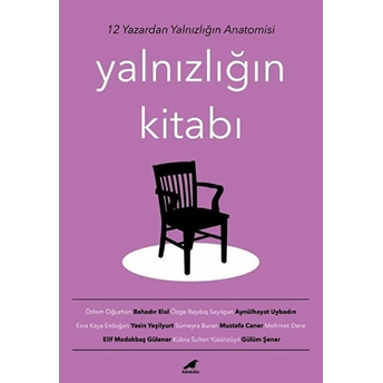 Yalnızlığın Kitabı - 12 Yazardan Yalnızlığın Anatomisi Özlem Oğuzhan, Bahadır Elal, Özge Baydaş Sayılgan, Aynülhayat Uybadın, Esra Kaya Erdoğan, Yasin Yeşilyurt, Sümeyra Buran, Mustafa Caner, Mehmet Dere, Elif Madakbaş Gülenar, Kübra Sultan Yüzüncüyıl, Gülüm Şener