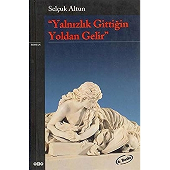 Yalnızlık Gittiğin Yoldan Gelir Selçuk Altun