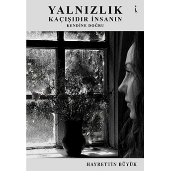 Yalnızlık Kaçışıdır Insanın Kendine Doğru - Hayrettin Büyük