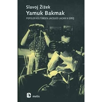 Yamuk Bakmak / Popüler Kültürden Jacques Lacan'a Giriş Slavoj Zizek