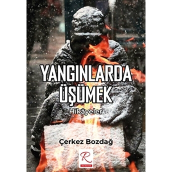 Yangınlarda Üşümek - Hikayeler Çerkez Bozdağ