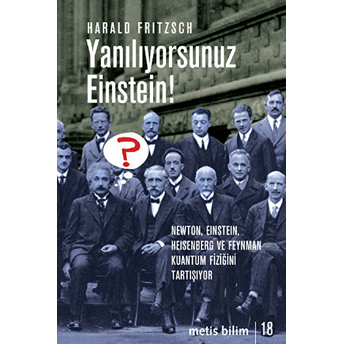 Yanılıyorsunuz Einstein! Newton, Einstein, Heisenberg Ve Feynman Kuantum Fiziğini Tartışıyor Harald Fritzsch