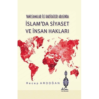 Yanılsamalar Ile Hakikatler Arasında Islam'Da Siyaset Ve Insan Hakları Ciltli Recep Ardoğan