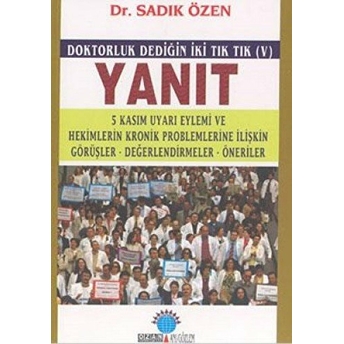 Yanıt Doktorluk Dediğin Iki Tık Tık (V) 5 Kasım Uyarı Eylemi Ve Hekimlerin Kronik Problemlerine Ilişkin Görüşler, Değerlendirmeler, Öneriler-Sadık Özen