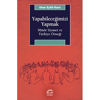 Yapabileceğimizi Yapmak - Minör Siyaset Ve Türkiye Örneği Onur Eylül Kara