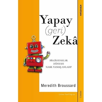 Yapay (Geri) Zeka - Bilgisayarlar Dünyayı Nasıl Yanlış Anladı? Meredith Broussard