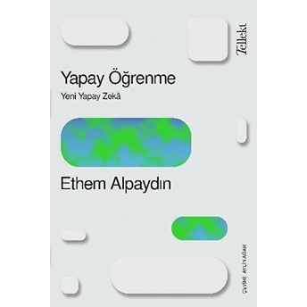 Yapay Öğrenme: Yeni Yapay Zeka Ethem Alpaydın