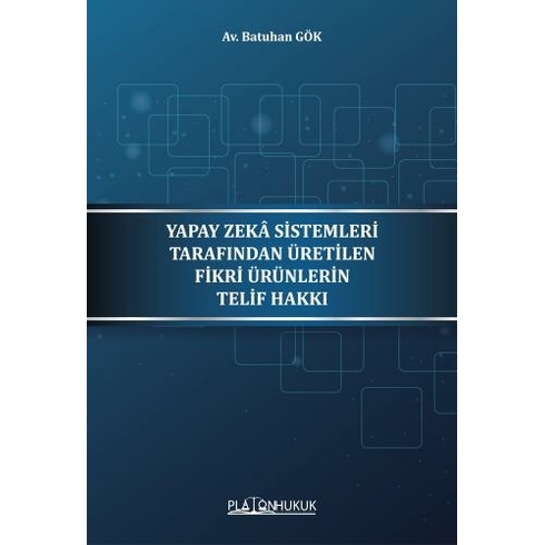 Yapay Zeka Sistemleri Tarafından Üretilen Fikri Ürünlerin Telif Hakkı Batuhan Gök