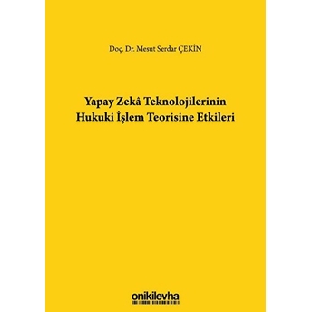 Yapay Zeka Teknolojilerinin Hukuki Işlem Teorisine Etkileri Ciltli Mesut Serdar Çekin