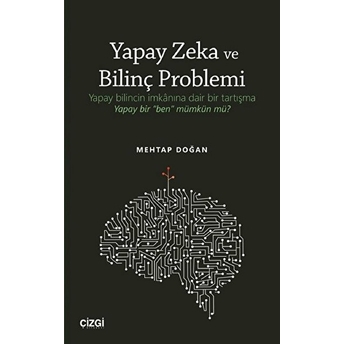 Yapay Zeka Ve Bilinç Problemi (Yapay Bilincin Imkânına Dair Bir Tartışma: Yapay Bir 